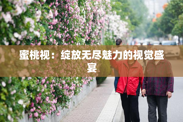 蜜桃视：绽放无尽魅力的视觉盛宴