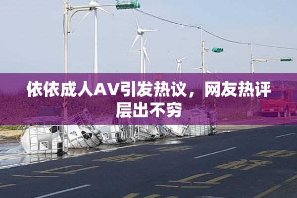 依依成人AV引发热议，网友热评层出不穷