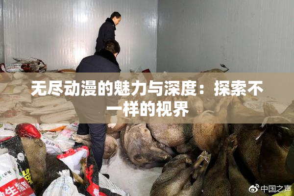 无尽动漫的魅力与深度：探索不一样的视界