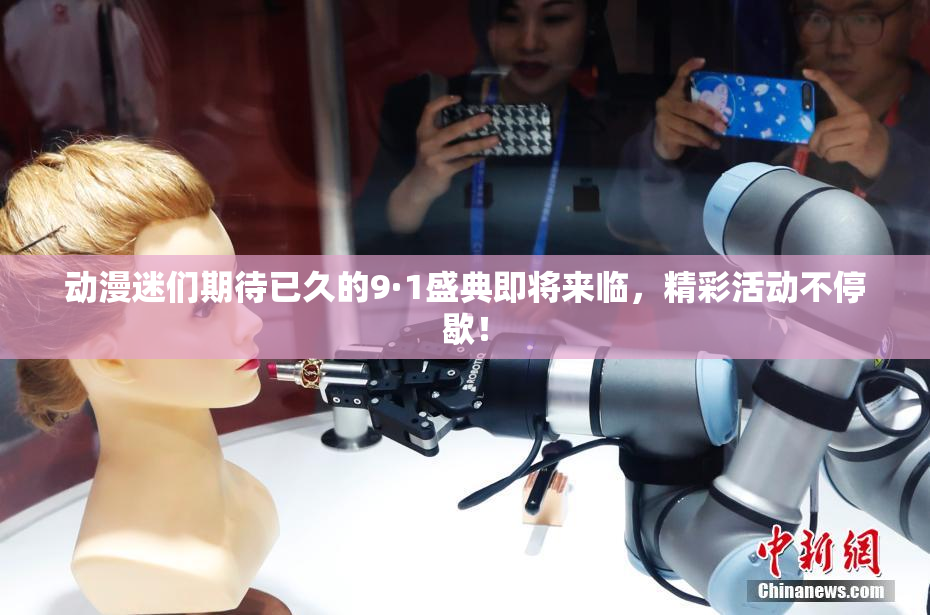 动漫迷们期待已久的9·1盛典即将来临，精彩活动不停歇！