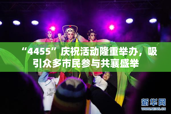 “4455”庆祝活动隆重举办，吸引众多市民参与共襄盛举