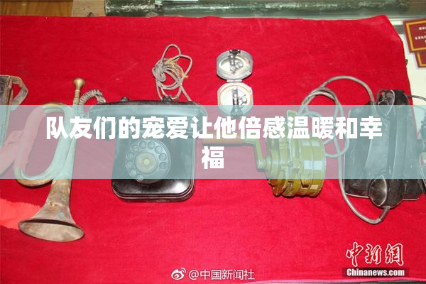 队友们的宠爱让他倍感温暖和幸福