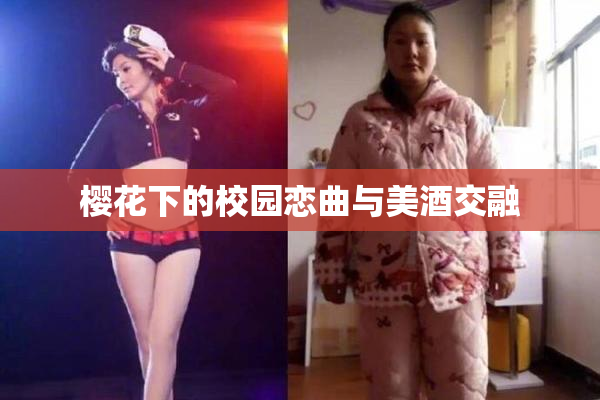 樱花下的校园恋曲与美酒交融