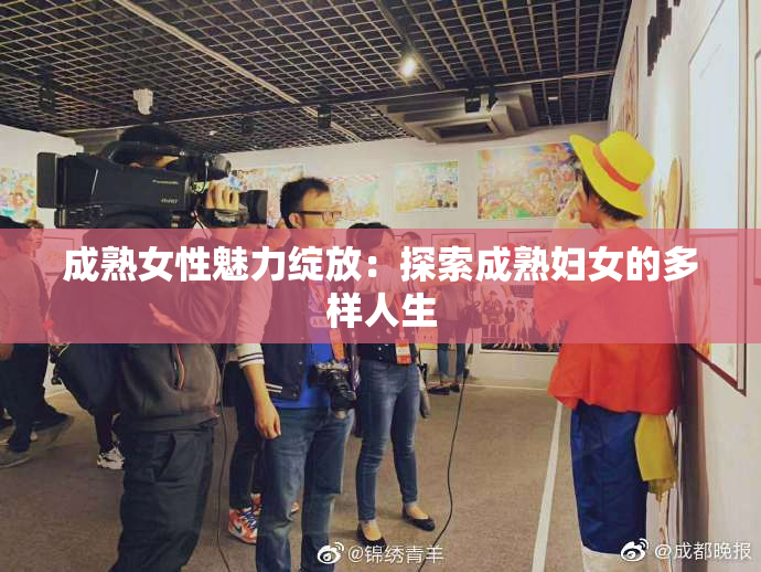 成熟女性魅力绽放：探索成熟妇女的多样人生
