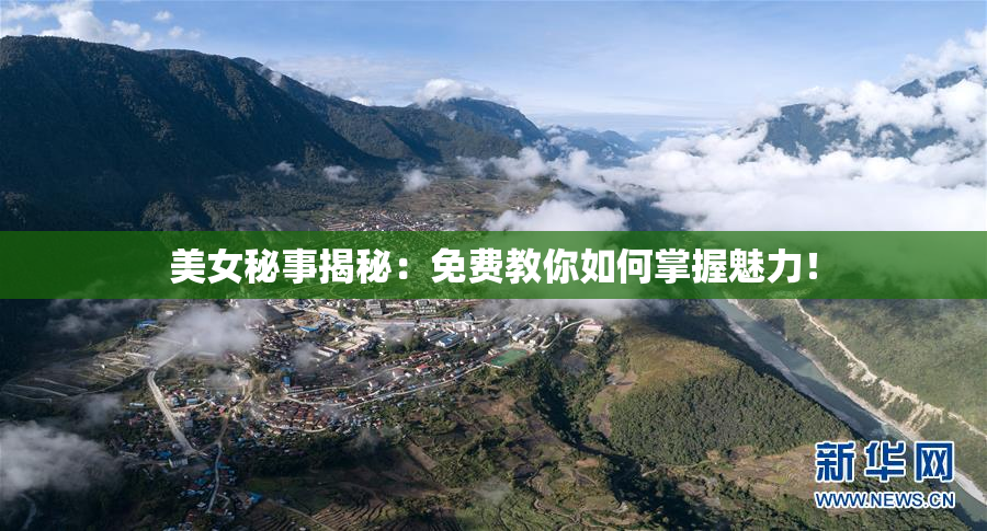 美女秘事揭秘：免费教你如何掌握魅力！