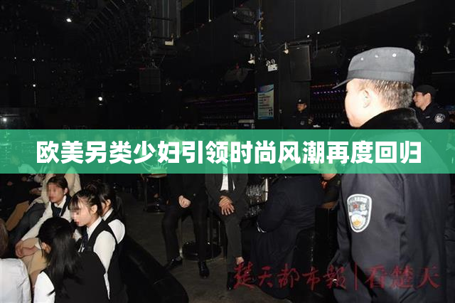 欧美另类少妇引领时尚风潮再度回归