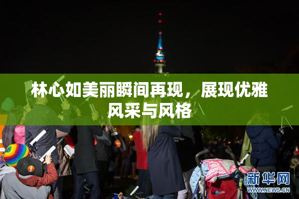 林心如美丽瞬间再现，展现优雅风采与风格