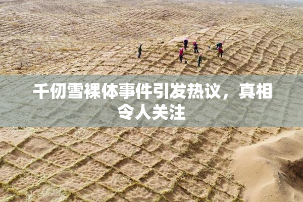 千仞雪裸体事件引发热议，真相令人关注
