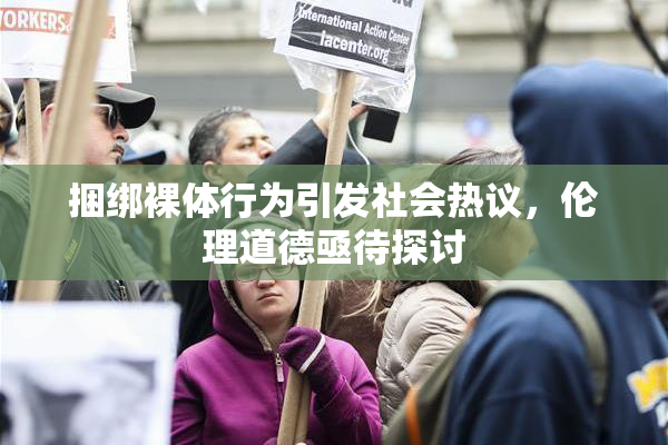 捆绑裸体行为引发社会热议，伦理道德亟待探讨