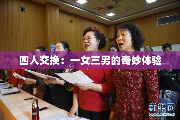 四人交换：一女三男的奇妙体验