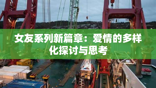 女友系列新篇章：爱情的多样化探讨与思考