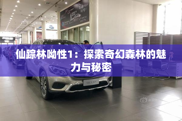 仙踪林呦性1：探索奇幻森林的魅力与秘密