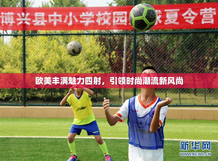 欧美丰满魅力四射，引领时尚潮流新风尚
