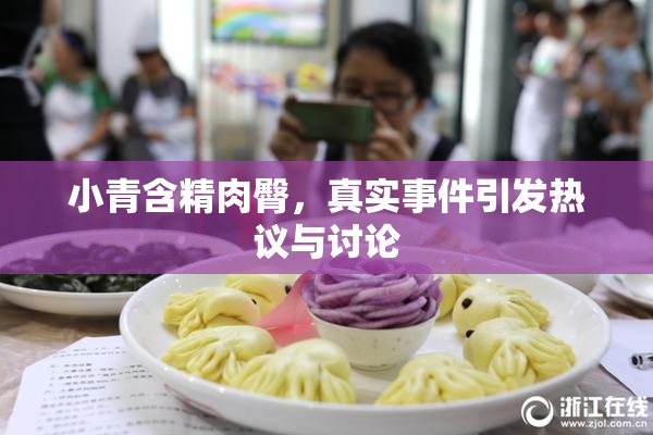 小青含精肉臀，真实事件引发热议与讨论