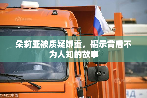 朵莉亚被质疑娇重，揭示背后不为人知的故事