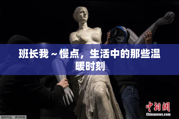 班长我～慢点，生活中的那些温暖时刻