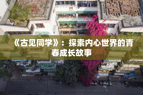 《古见同学》：探索内心世界的青春成长故事