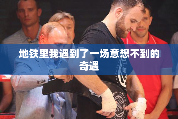 地铁里我遇到了一场意想不到的奇遇