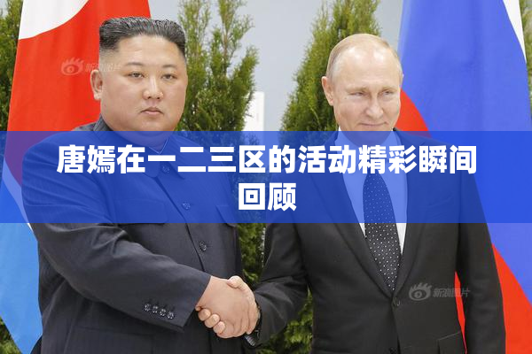 唐嫣在一二三区的活动精彩瞬间回顾