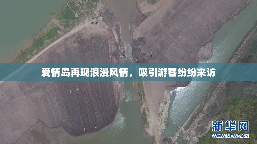 爱情岛再现浪漫风情，吸引游客纷纷来访