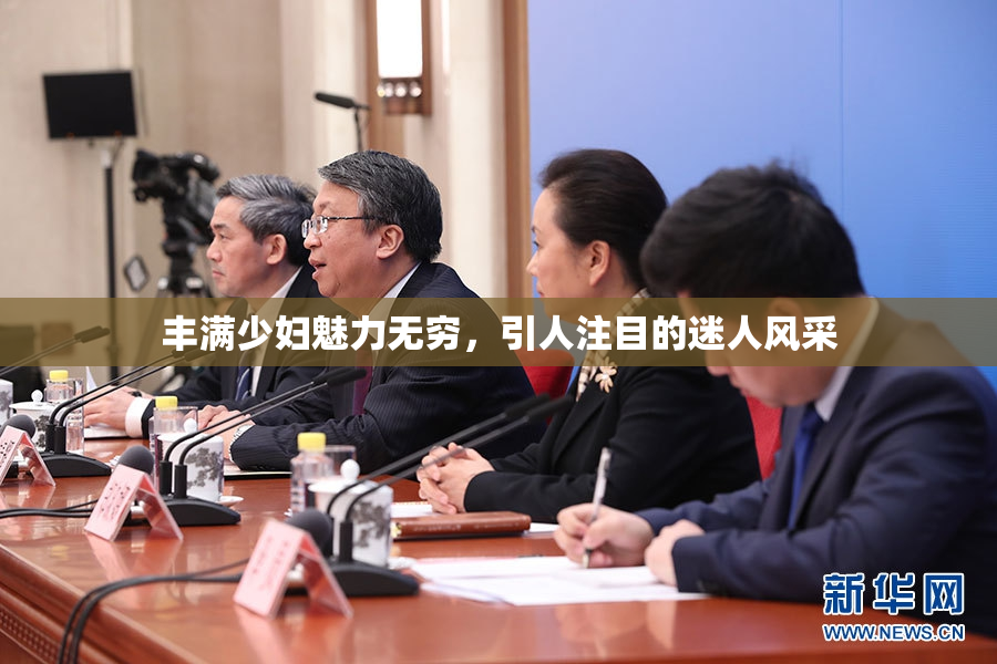 丰满少妇魅力无穷，引人注目的迷人风采