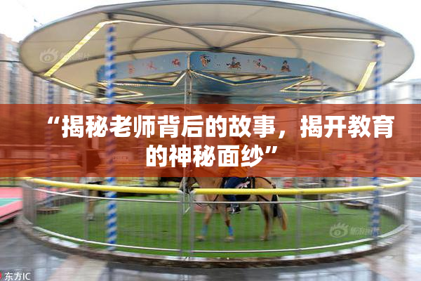 “揭秘老师背后的故事，揭开教育的神秘面纱”