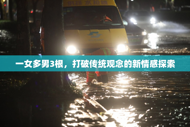 一女多男3根，打破传统观念的新情感探索