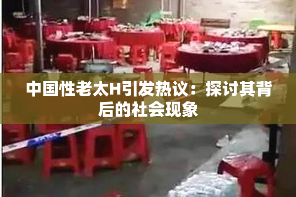 中国性老太H引发热议：探讨其背后的社会现象