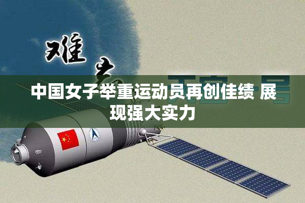 中国女子举重运动员再创佳绩 展现强大实力