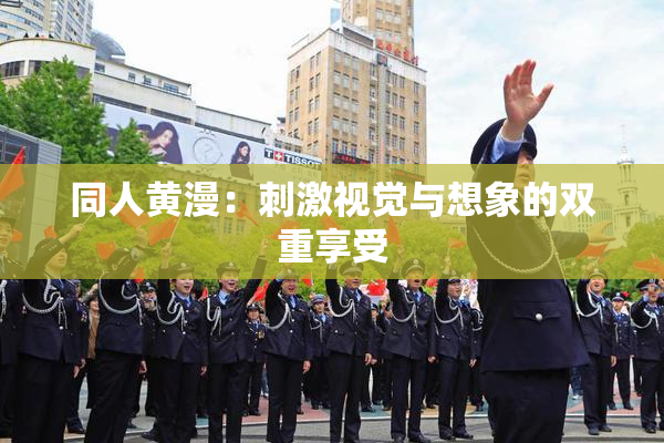 同人黄漫：刺激视觉与想象的双重享受