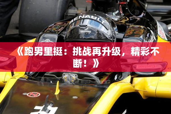 《跑男里挺：挑战再升级，精彩不断！》