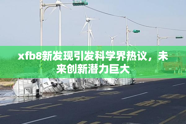 xfb8新发现引发科学界热议，未来创新潜力巨大