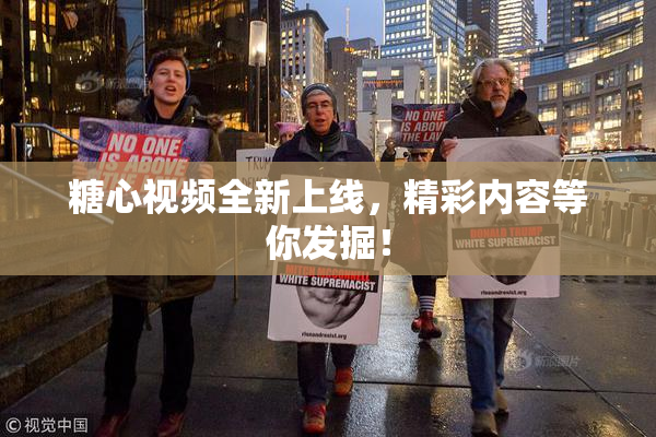 糖心视频全新上线，精彩内容等你发掘！