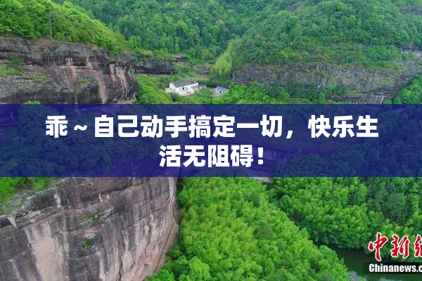 乖～自己动手搞定一切，快乐生活无阻碍！