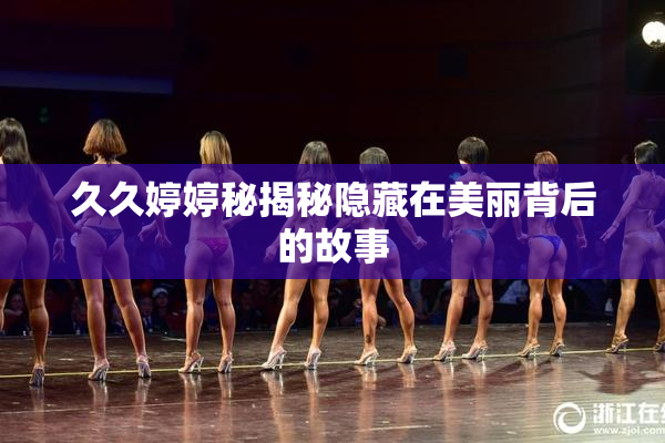 久久婷婷秘揭秘隐藏在美丽背后的故事