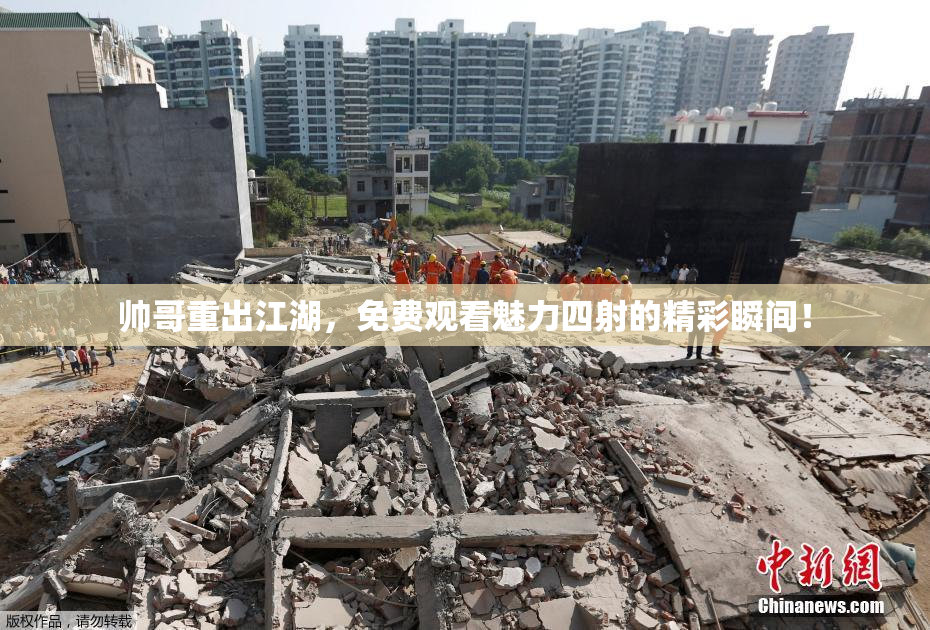 帅哥重出江湖，免费观看魅力四射的精彩瞬间！