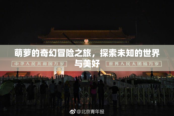 萌萝的奇幻冒险之旅，探索未知的世界与美好