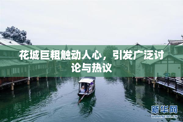 花城巨粗触动人心，引发广泛讨论与热议