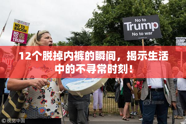 12个脱掉内裤的瞬间，揭示生活中的不寻常时刻！
