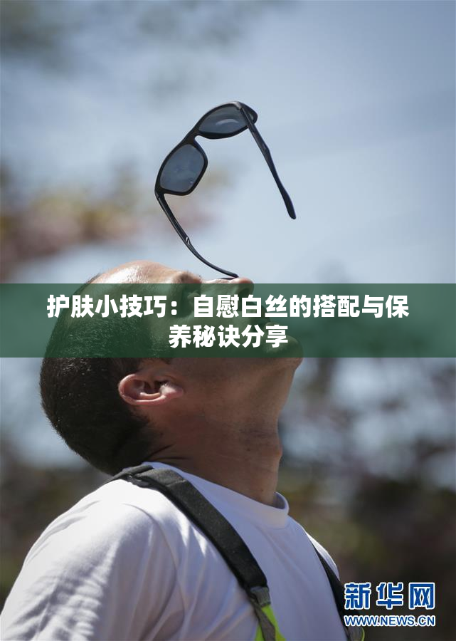 护肤小技巧：自慰白丝的搭配与保养秘诀分享