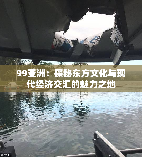 99亚洲：探秘东方文化与现代经济交汇的魅力之地