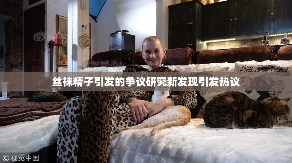 丝袜精子引发的争议研究新发现引发热议