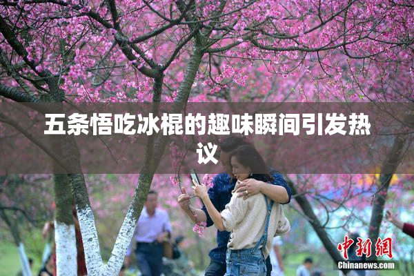 五条悟吃冰棍的趣味瞬间引发热议