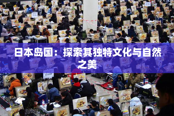 日本岛国：探索其独特文化与自然之美