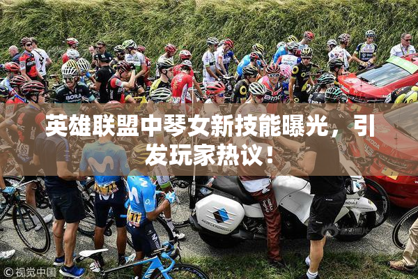 英雄联盟中琴女新技能曝光，引发玩家热议！