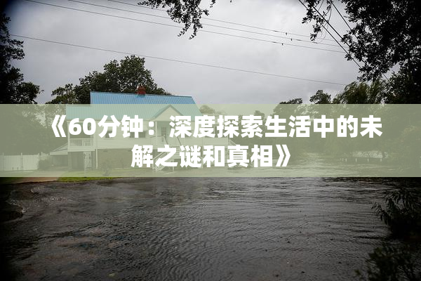 《60分钟：深度探索生活中的未解之谜和真相》
