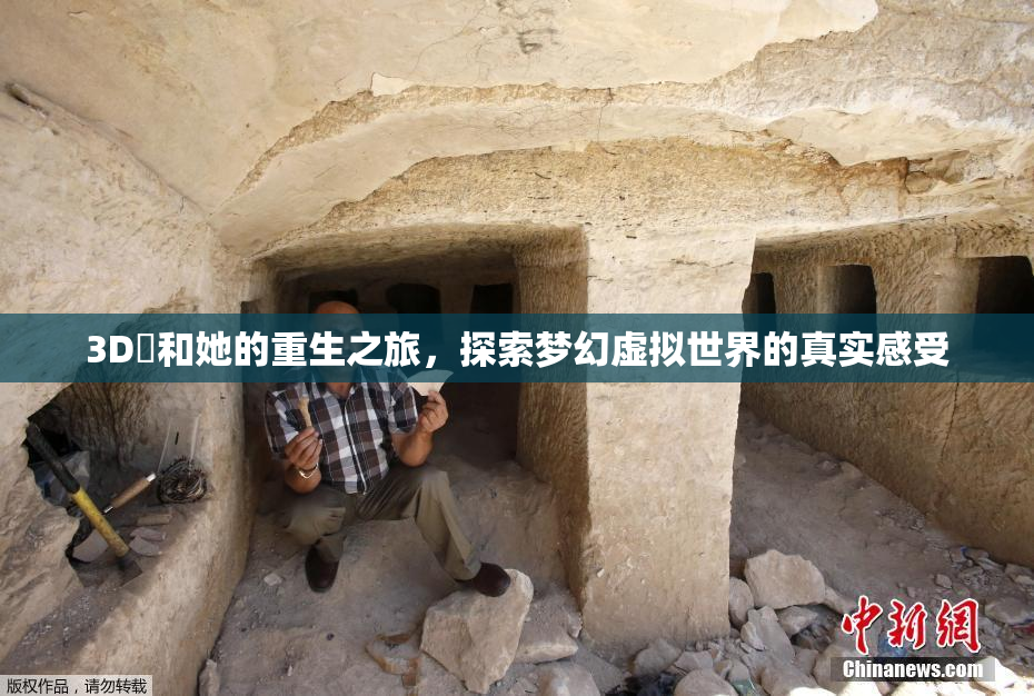 3D姉和她的重生之旅，探索梦幻虚拟世界的真实感受
