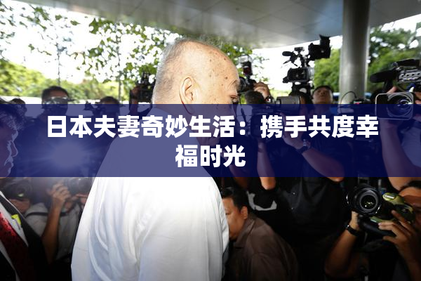 日本夫妻奇妙生活：携手共度幸福时光