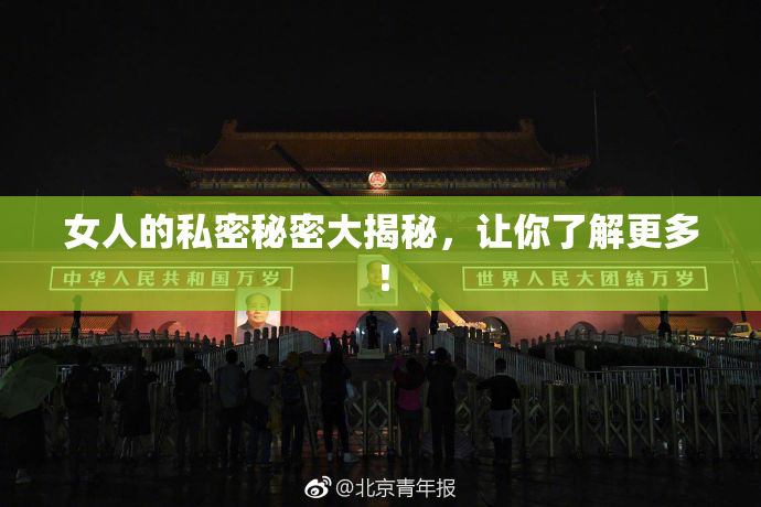 女人的私密秘密大揭秘，让你了解更多！