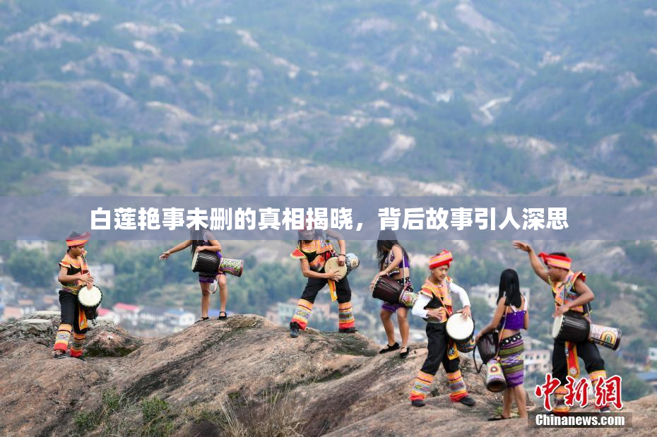 白莲艳事未删的真相揭晓，背后故事引人深思